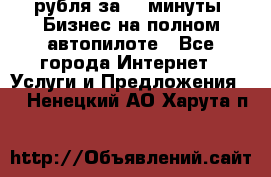 222.222 рубля за 22 минуты. Бизнес на полном автопилоте - Все города Интернет » Услуги и Предложения   . Ненецкий АО,Харута п.